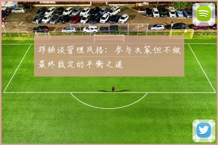 邓顿谈管理风格：参与决策但不做最终裁定的平衡之道