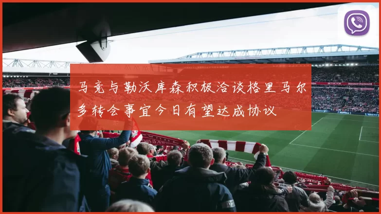 马竞与勒沃库森积极洽谈格里马尔多转会事宜今日有望达成协议