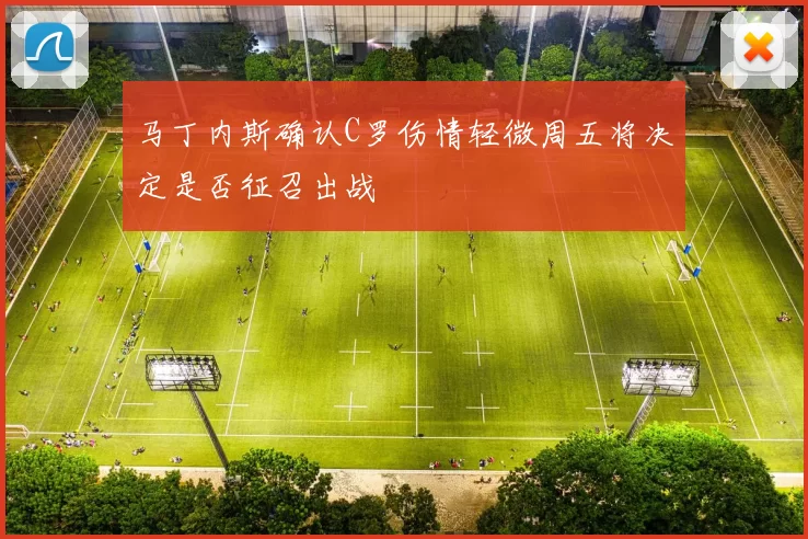 马丁内斯确认C罗伤情轻微周五将决定是否征召出战